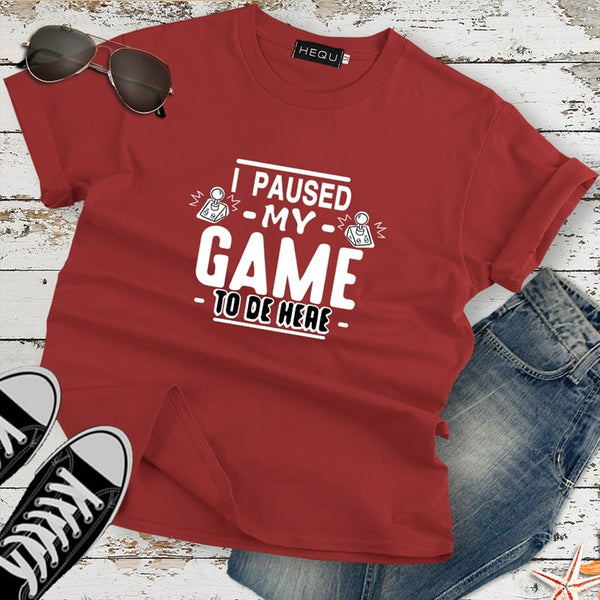 I PAUSED MY GAME TO BE HERE T-SHIRT