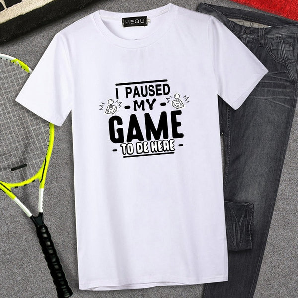 I PAUSED MY GAME TO BE HERE T-SHIRT