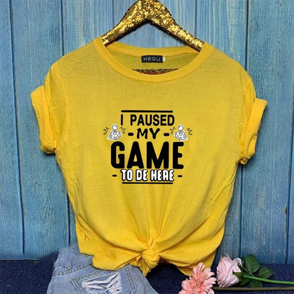 I PAUSED MY GAME TO BE HERE T-SHIRT