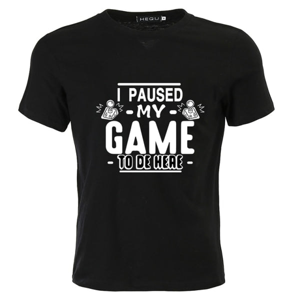 I PAUSED MY GAME TO BE HERE T-SHIRT