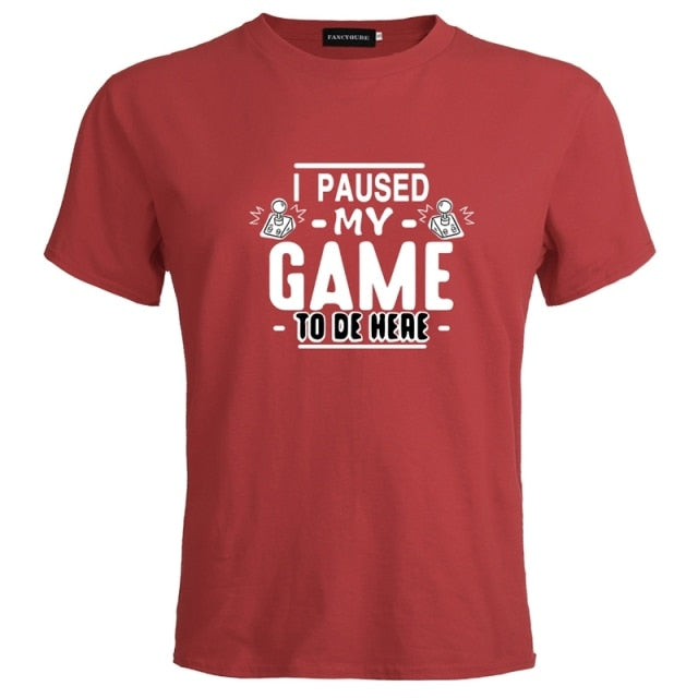 I PAUSED MY GAME TO BE HERE T-SHIRT